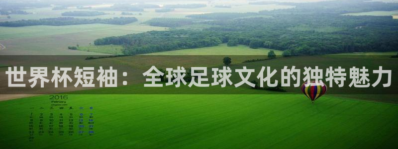 2026男足世界杯赛程：世界杯短袖：全球足球文化的独特魅力